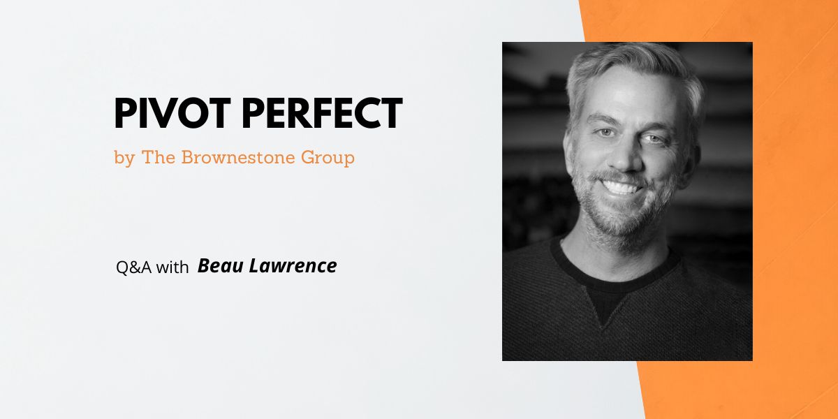 Banner image of The Brownestone Group's Pivot Perfect interview with Beau Lawrence